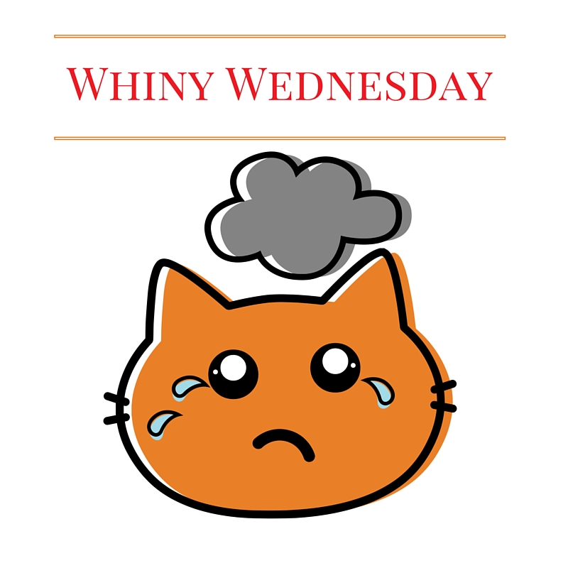 Whiny Wednesday