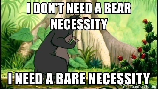 i-dont-need-a-bear-necessity-i-need-a-bare-necessity